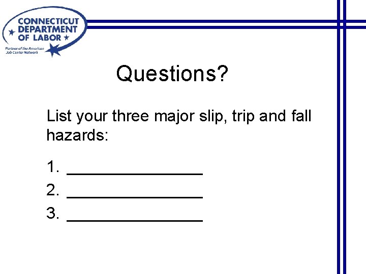 Questions? List your three major slip, trip and fall hazards: 1. ________ 2. ________
