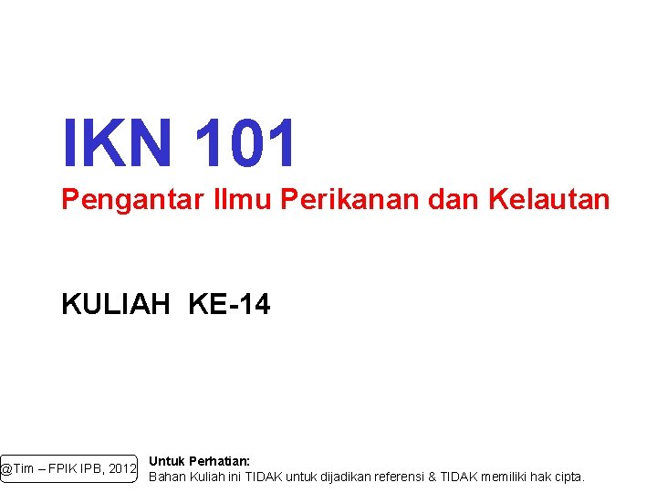 IKN 101 Pengantar llmu Perikanan dan Kelautan KULIAH KE-14 @Tim – FPIK IPB, 2012