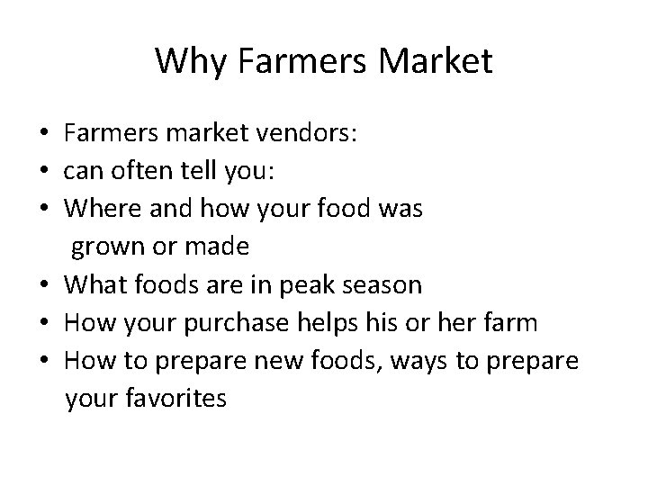 Why Farmers Market • Farmers market vendors: • can often tell you: • Where