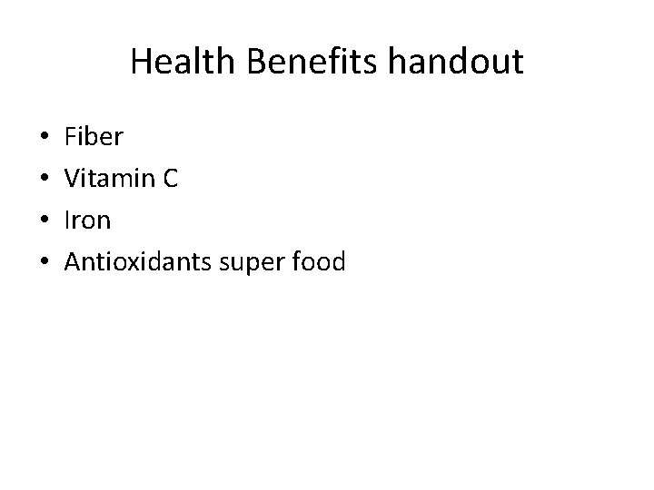 Health Benefits handout • • Fiber Vitamin C Iron Antioxidants super food 