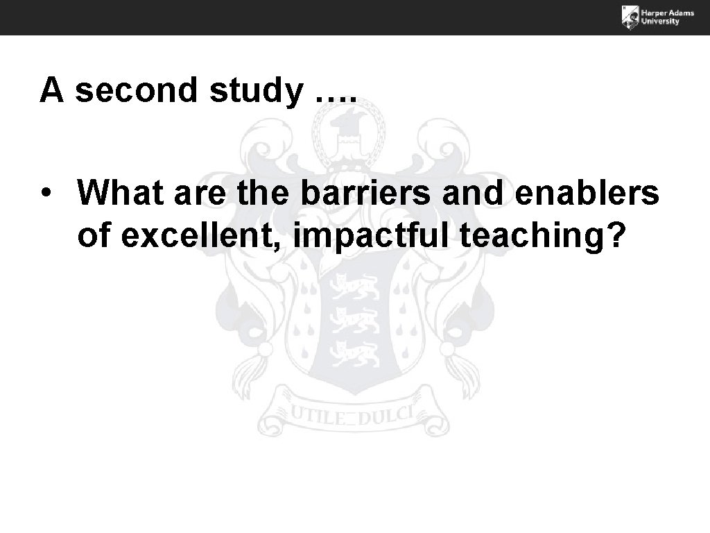 A second study …. • What are the barriers and enablers of excellent, impactful