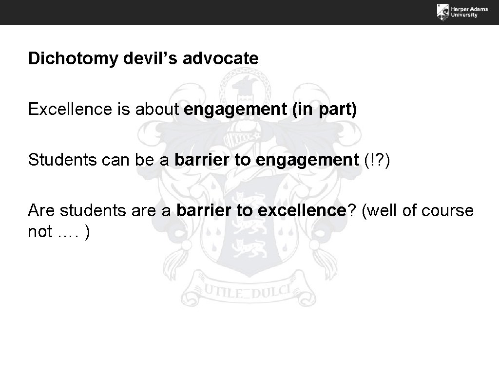 Dichotomy devil’s advocate Excellence is about engagement (in part) Students can be a barrier