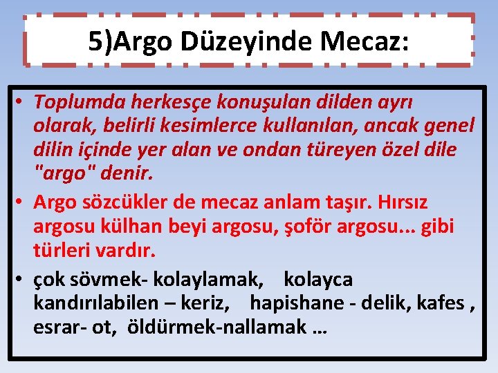 5)Argo Düzeyinde Mecaz: • Toplumda herkesçe konuşulan dilden ayrı olarak, belirli kesimlerce kullanılan, ancak