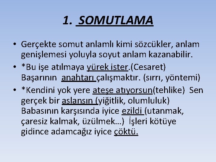 1. SOMUTLAMA • Gerçekte somut anlamlı kimi sözcükler, anlam genişlemesi yoluyla soyut anlam kazanabilir.