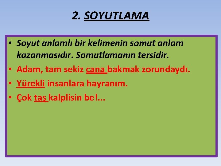 2. SOYUTLAMA • Soyut anlamlı bir kelimenin somut anlam kazanmasıdır. Somutlamanın tersidir. • Adam,