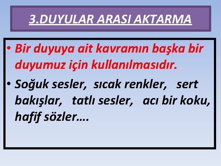 3. DUYULAR ARASI AKTARMA • Bir duyuya ait kavramın başka bir duyumuz için kullanılmasıdır.