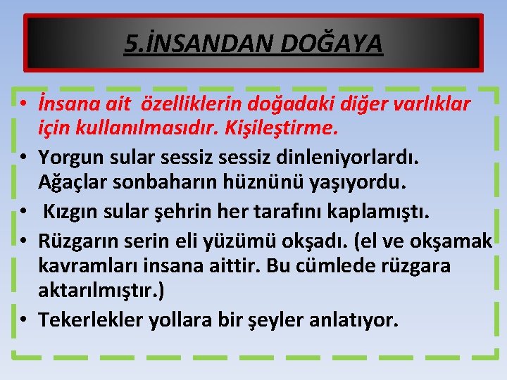 5. İNSANDAN DOĞAYA • İnsana ait özelliklerin doğadaki diğer varlıklar için kullanılmasıdır. Kişileştirme. •