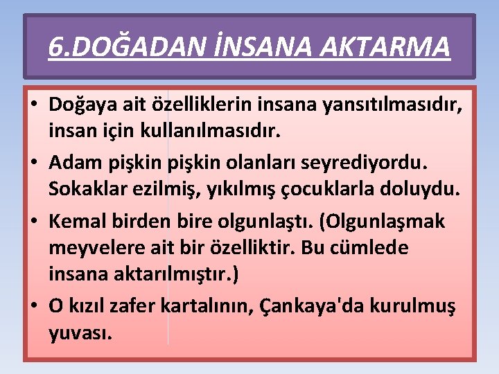 6. DOĞADAN İNSANA AKTARMA • Doğaya ait özelliklerin insana yansıtılmasıdır, insan için kullanılmasıdır. •