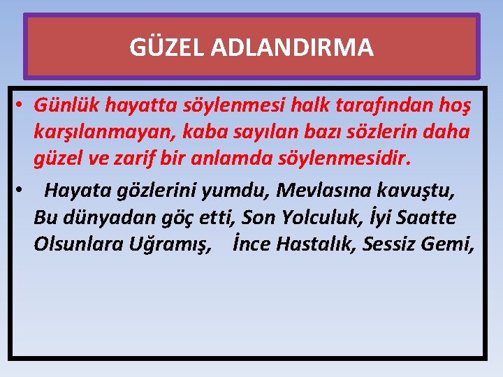 GÜZEL ADLANDIRMA • Günlük hayatta söylenmesi halk tarafından hoş karşılanmayan, kaba sayılan bazı sözlerin