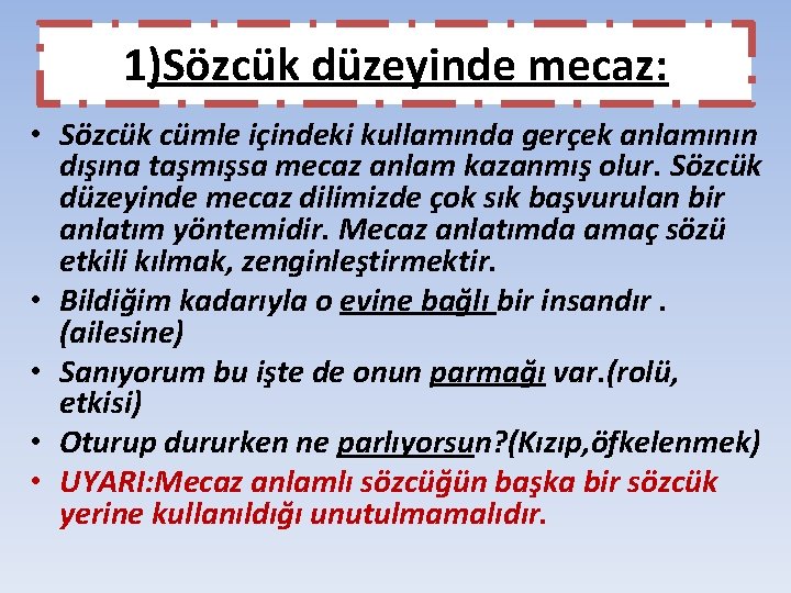 1)Sözcük düzeyinde mecaz: • Sözcük cümle içindeki kullamında gerçek anlamının dışına taşmışsa mecaz anlam