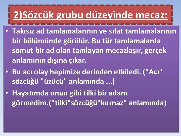 2)Sözcük grubu düzeyinde mecaz: • Takısız ad tamlamalarının ve sıfat tamlamalarının bir bölümünde görülür.