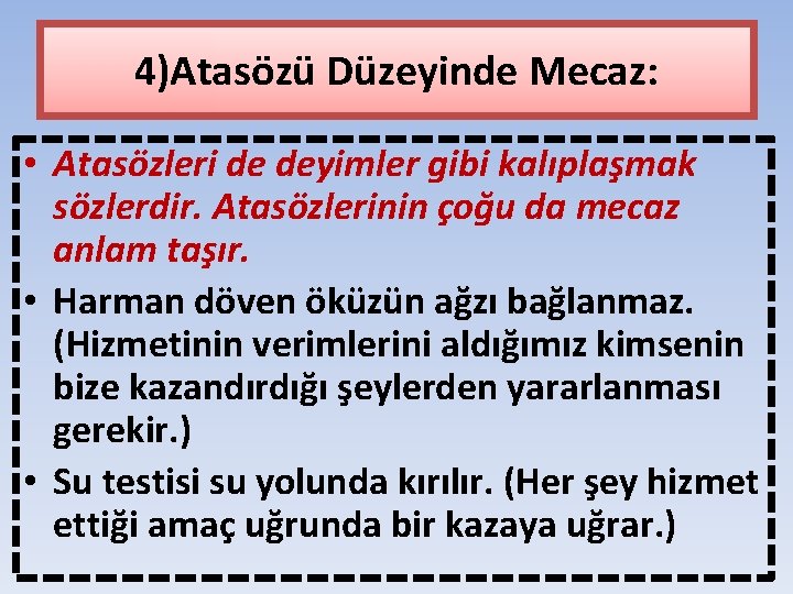 4)Atasözü Düzeyinde Mecaz: • Atasözleri de deyimler gibi kalıplaşmak sözlerdir. Atasözlerinin çoğu da mecaz