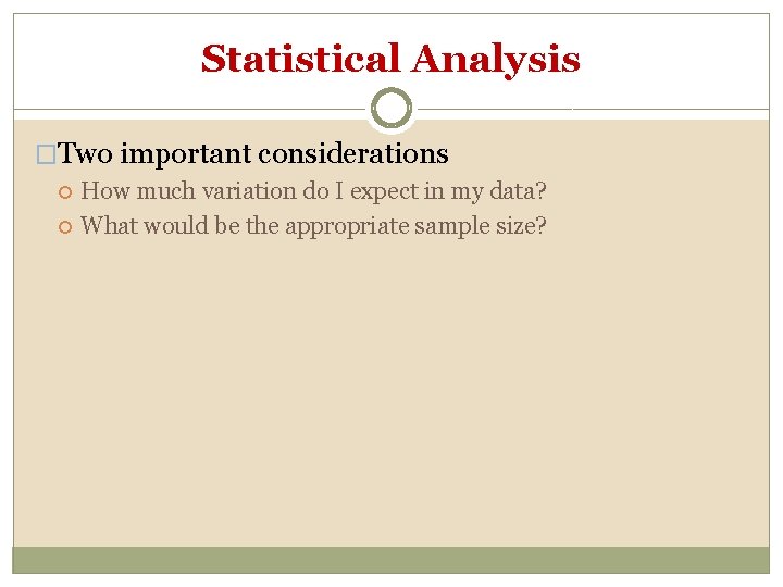 Statistical Analysis �Two important considerations How much variation do I expect in my data?