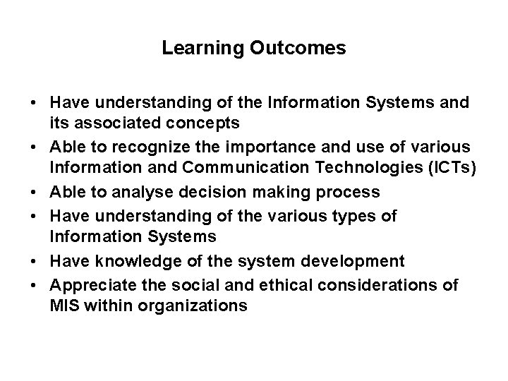 Learning Outcomes • Have understanding of the Information Systems and its associated concepts •