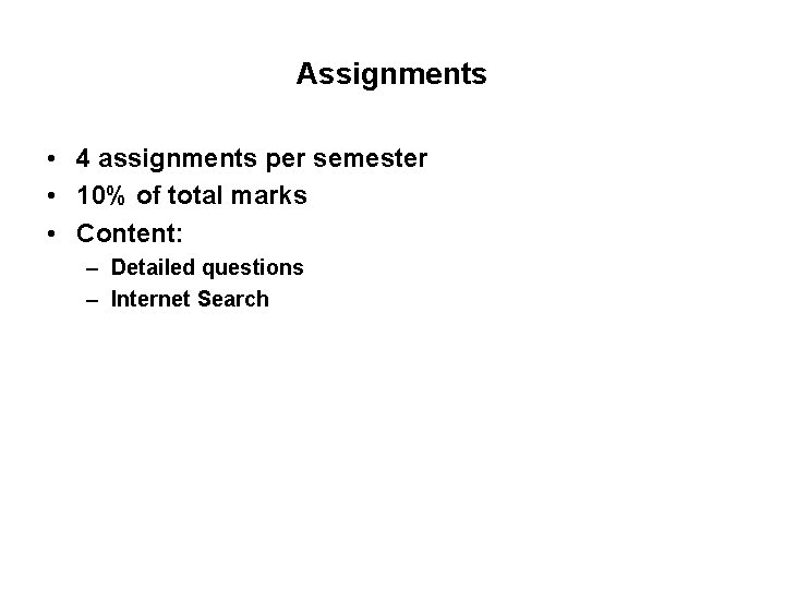 Assignments • 4 assignments per semester • 10% of total marks • Content: –