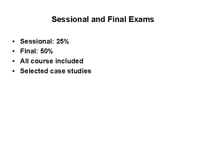 Sessional and Final Exams • • Sessional: 25% Final: 50% All course included Selected
