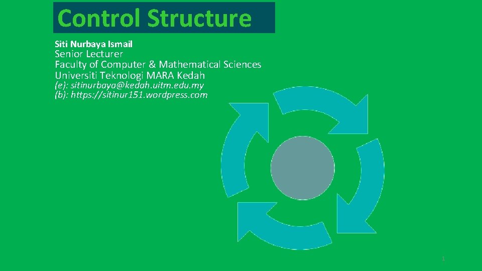 Control Structure Siti Nurbaya Ismail Senior Lecturer Faculty of Computer & Mathematical Sciences Universiti