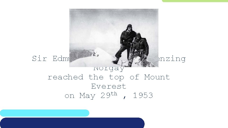 Sir Edmund Hillary and Tenzing Norgay reached the top of Mount Everest on May