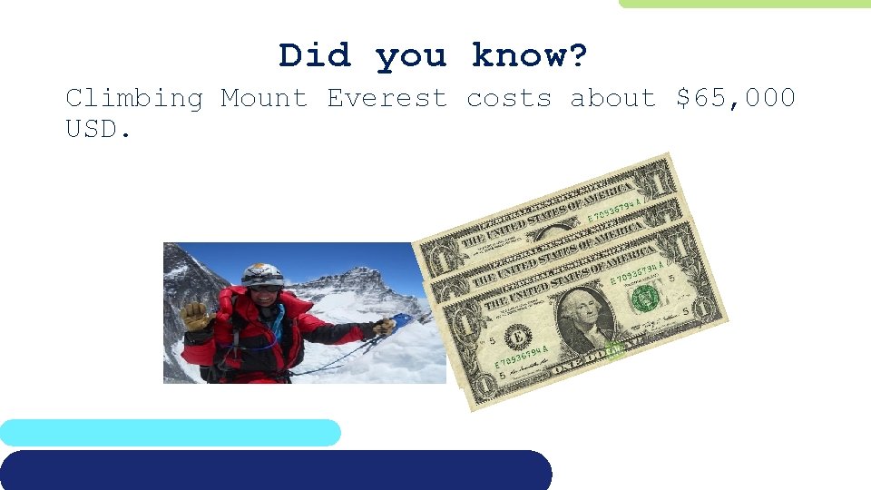 Did you know? Climbing Mount Everest costs about $65, 000 USD. 