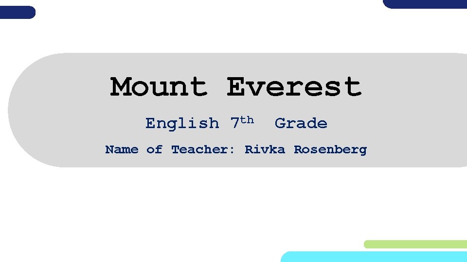 Mount Everest English 7 th Grade Name of Teacher: Rivka Rosenberg 