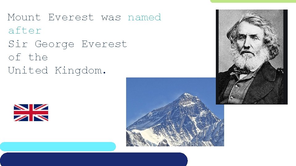 Mount Everest was named after Sir George Everest of the United Kingdom. 