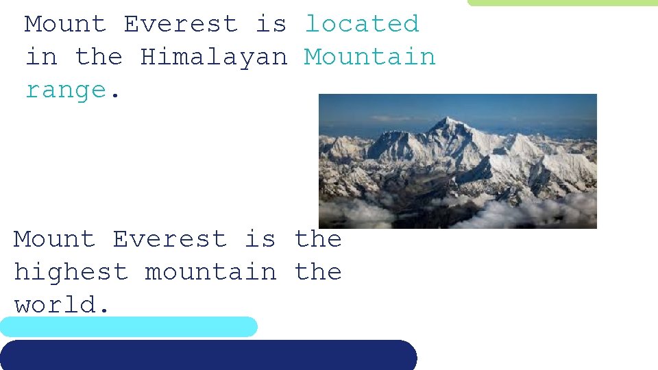 Mount Everest is located in the Himalayan Mountain range. Mount Everest is the highest