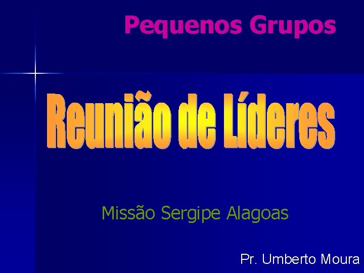 Pequenos Grupos Missão Sergipe Alagoas Pr. Umberto Moura 