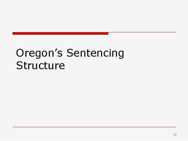 Oregon’s Sentencing Structure 16 