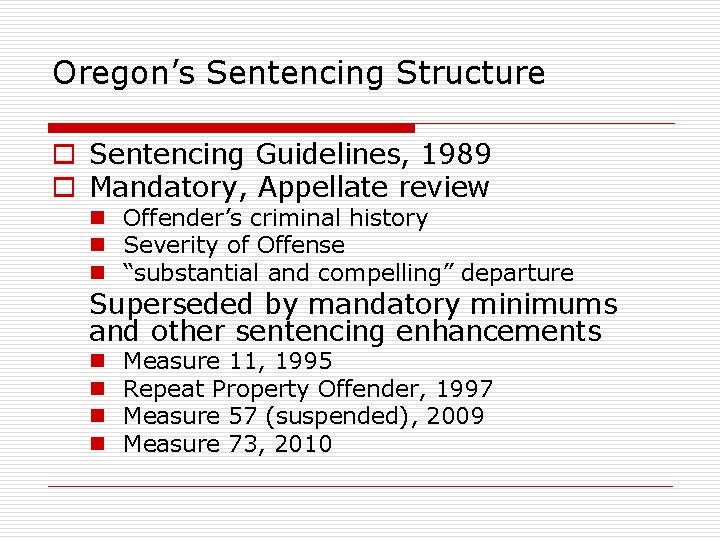 Oregon’s Sentencing Structure o Sentencing Guidelines, 1989 o Mandatory, Appellate review n Offender’s criminal