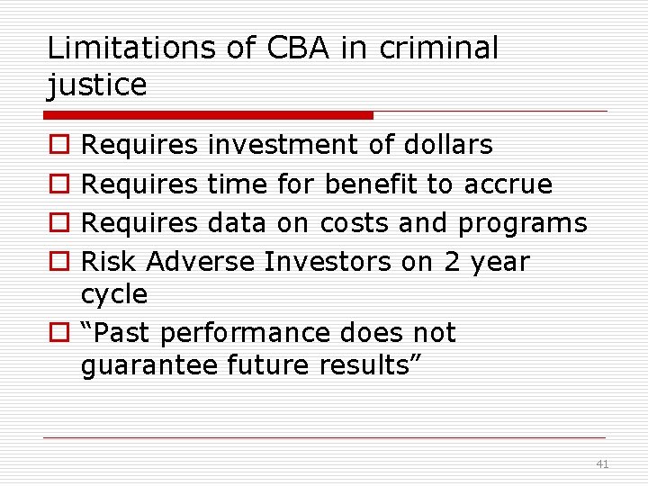 Limitations of CBA in criminal justice Requires investment of dollars Requires time for benefit
