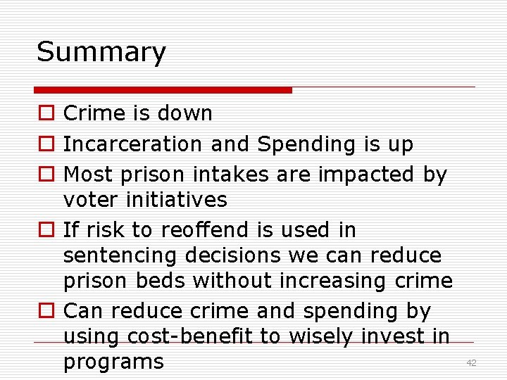 Summary o Crime is down o Incarceration and Spending is up o Most prison