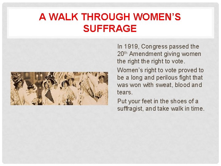 A WALK THROUGH WOMEN’S SUFFRAGE In 1919, Congress passed the 20 th Amendment giving