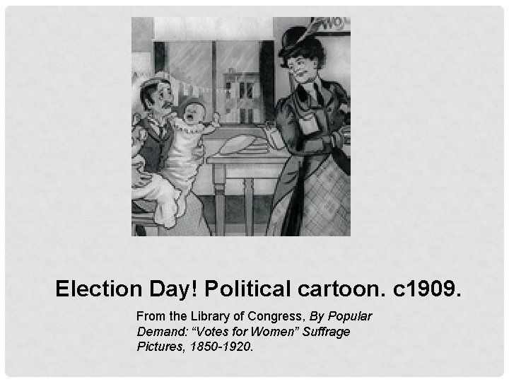 Election Day! Political cartoon. c 1909. From the Library of Congress, By Popular Demand: