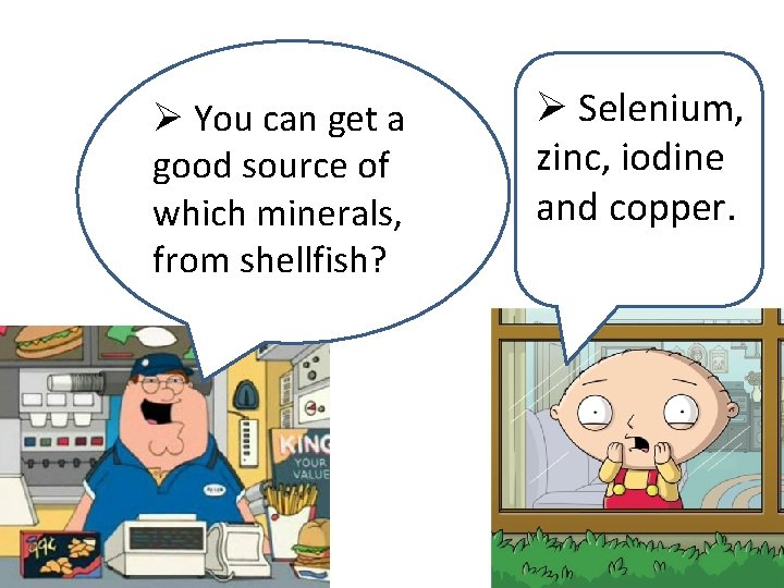 Ø You can get a good source of which minerals, from shellfish? Ø Selenium,
