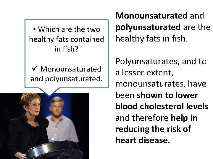  • Which are the two healthy fats contained in fish? ü Monounsaturated and