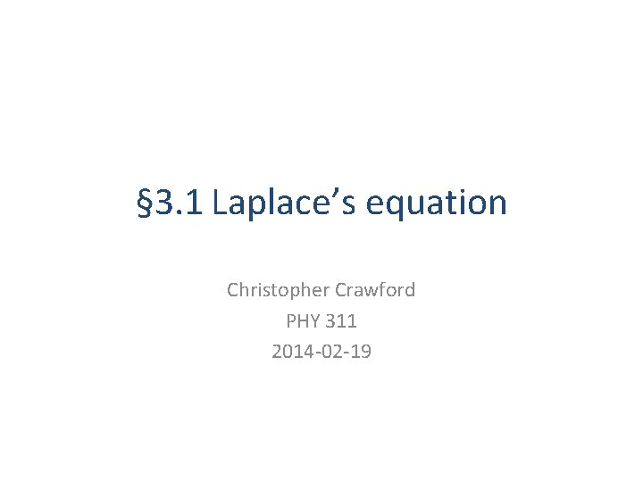 § 3. 1 Laplace’s equation Christopher Crawford PHY 311 2014 -02 -19 