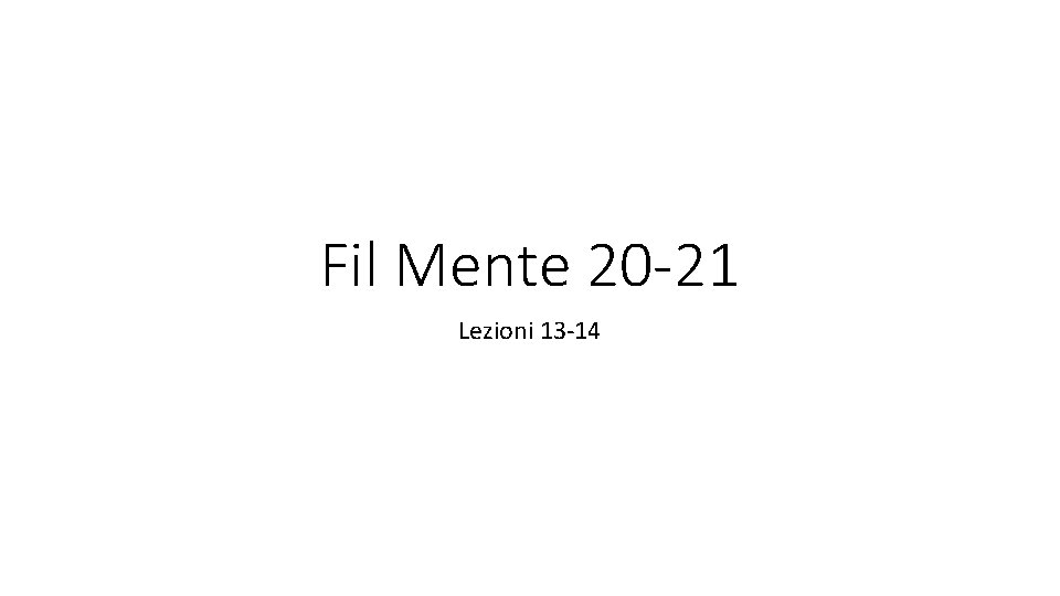 Fil Mente 20 -21 Lezioni 13 -14 