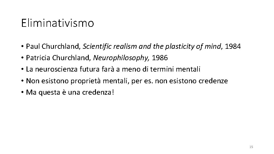 Eliminativismo • Paul Churchland, Scientific realism and the plasticity of mind, 1984 • Patricia