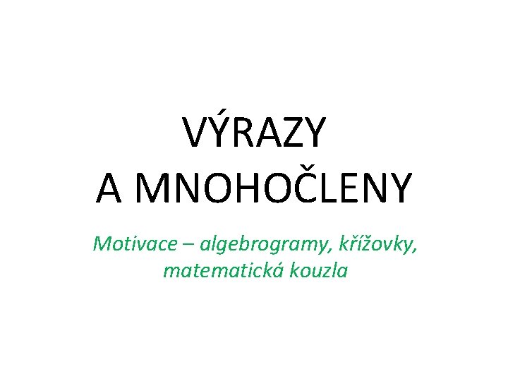 VÝRAZY A MNOHOČLENY Motivace – algebrogramy, křížovky, matematická kouzla 