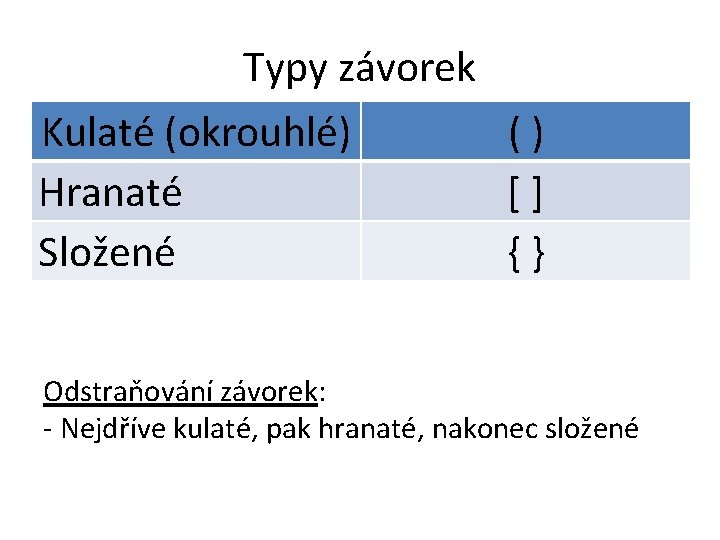 Typy závorek Kulaté (okrouhlé) () Hranaté [] Složené {} Odstraňování závorek: - Nejdříve kulaté,