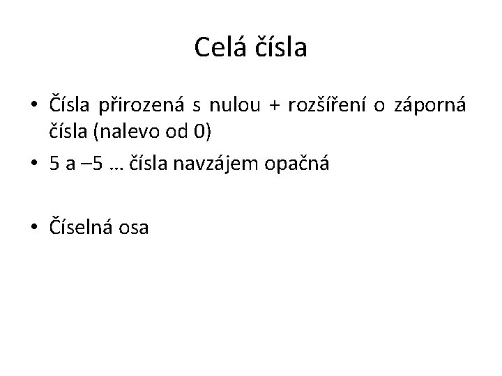 Celá čísla • Čísla přirozená s nulou + rozšíření o záporná čísla (nalevo od