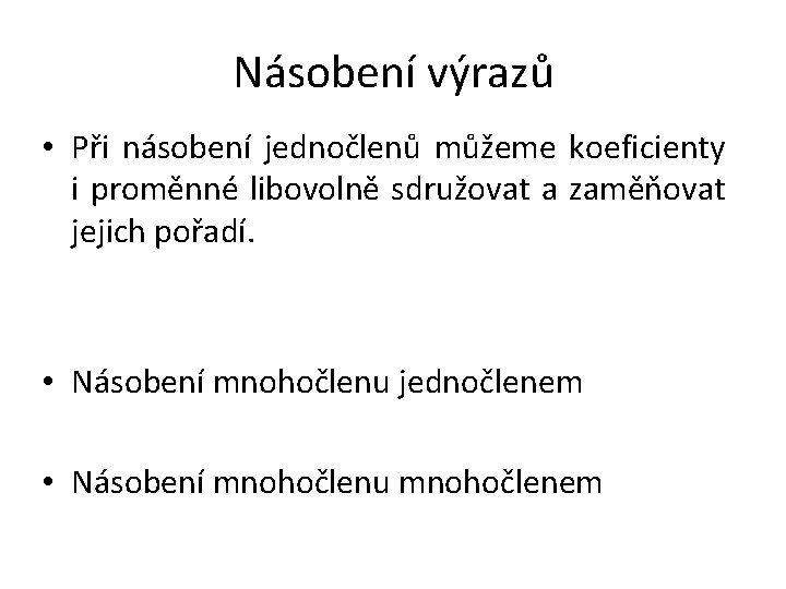 Násobení výrazů • Při násobení jednočlenů můžeme koeficienty i proměnné libovolně sdružovat a zaměňovat