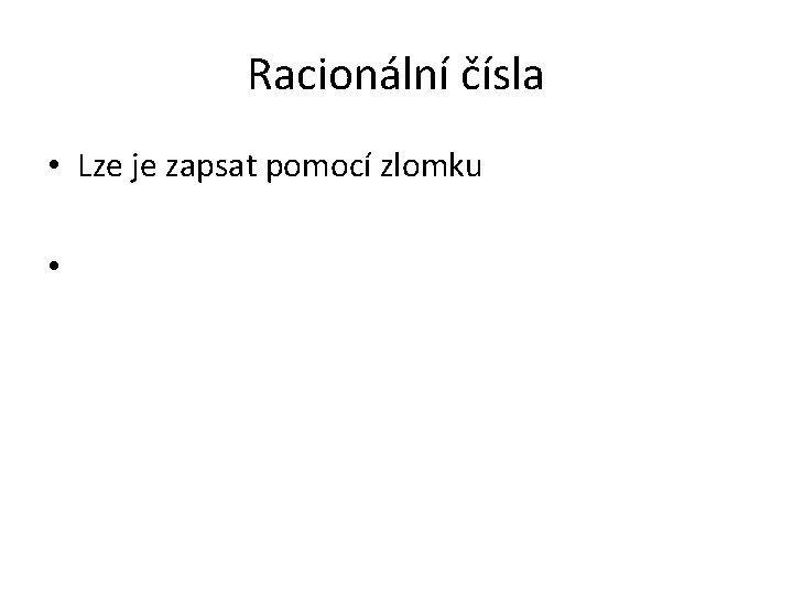 Racionální čísla • Lze je zapsat pomocí zlomku • 