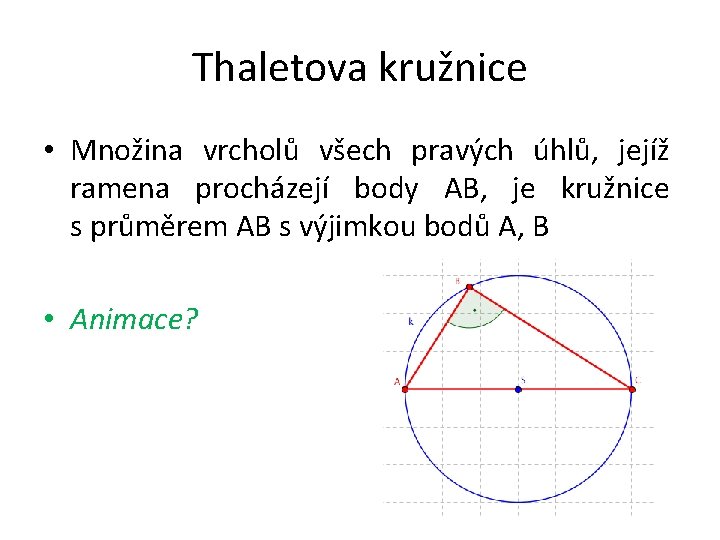 Thaletova kružnice • Množina vrcholů všech pravých úhlů, jejíž ramena procházejí body AB, je