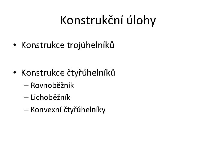 Konstrukční úlohy • Konstrukce trojúhelníků • Konstrukce čtyřúhelníků – Rovnoběžník – Lichoběžník – Konvexní