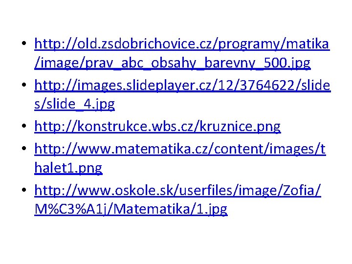  • http: //old. zsdobrichovice. cz/programy/matika /image/prav_abc_obsahy_barevny_500. jpg • http: //images. slideplayer. cz/12/3764622/slide s/slide_4.