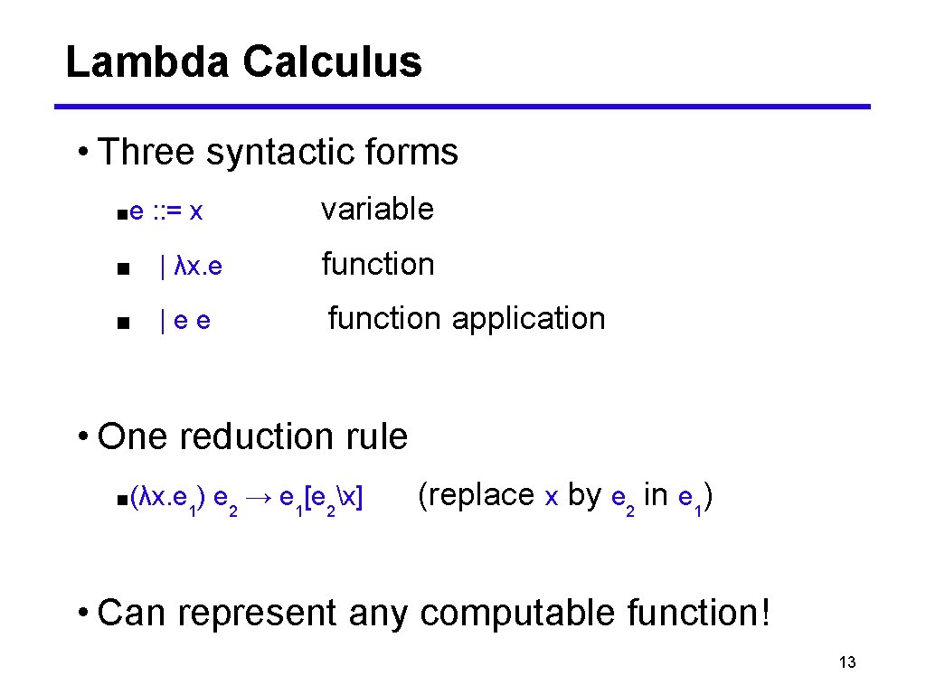 Lambda Calculus • Three syntactic forms : : = x variable ■ | λx.