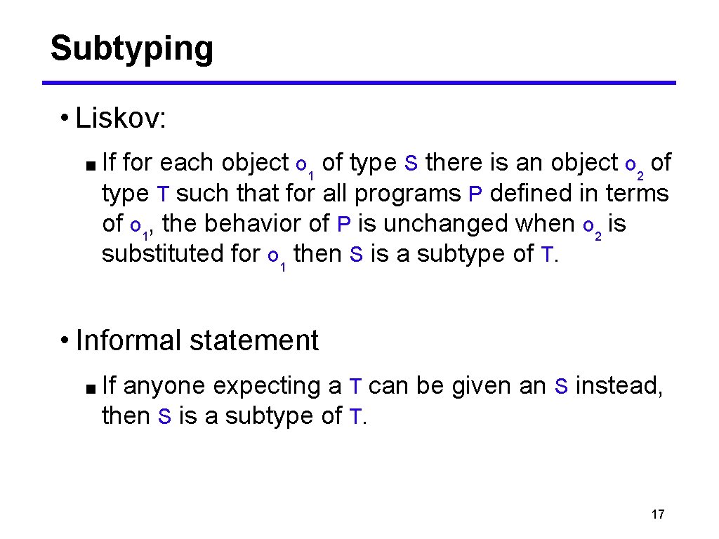 Subtyping • Liskov: ■ If for each object o 1 of type S there