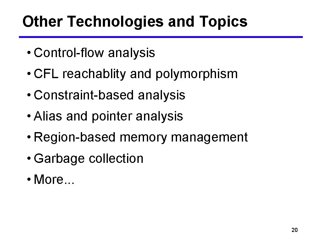 Other Technologies and Topics • Control-flow analysis • CFL reachablity and polymorphism • Constraint-based