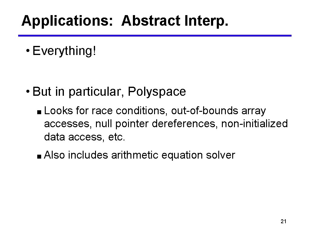 Applications: Abstract Interp. • Everything! • But in particular, Polyspace ■ Looks for race